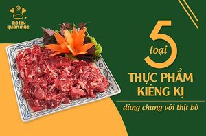 5 loại thực phẩm kiêng kị dùng chung với thịt bò bạn nên biết